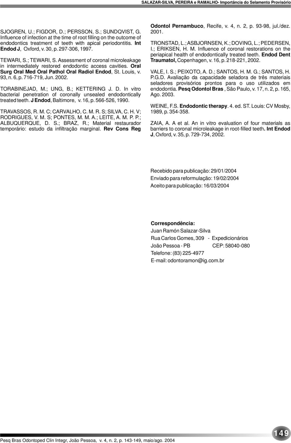 Oral Surg Oral Med Oral Pathol Oral Radiol Endod, St. Louis, v. 93, n. 6, p. 716-719, Jun. 2002. TORABINEJAD, M.; UNG, B.; KETTERING J. D.