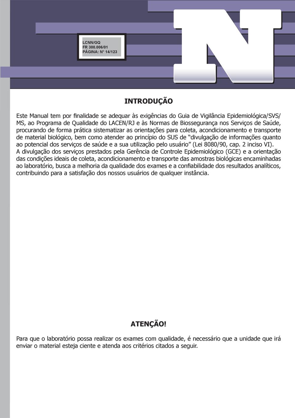 informações quanto ao potencial dos serviços de saúde e a sua utilização pelo usuário (Lei 8080/90, cap. 2 inciso VI).