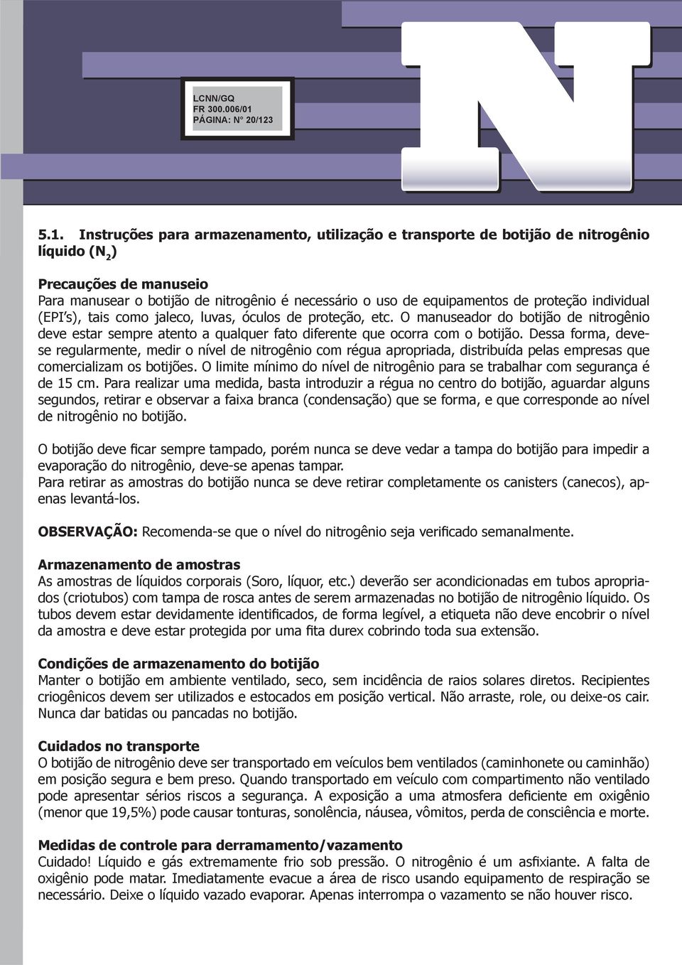 Instruções para armazenamento, utilização e transporte de botijão de nitrogênio líquido (N 2 ) Precauções de manuseio Para manusear o botijão de nitrogênio é necessário o uso de equipamentos de