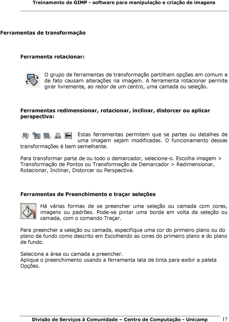 Ferramentas redimensionar, rotacionar, inclinar, distorcer ou aplicar perspectiva: Estas ferramentas permitem que se partes ou detalhes de uma imagem sejam modificadas.