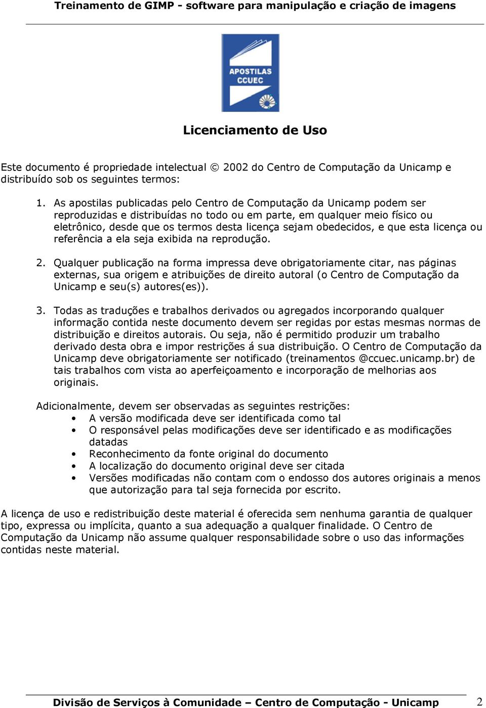 obedecidos, e que esta licença ou referência a ela seja exibida na reprodução. 2.