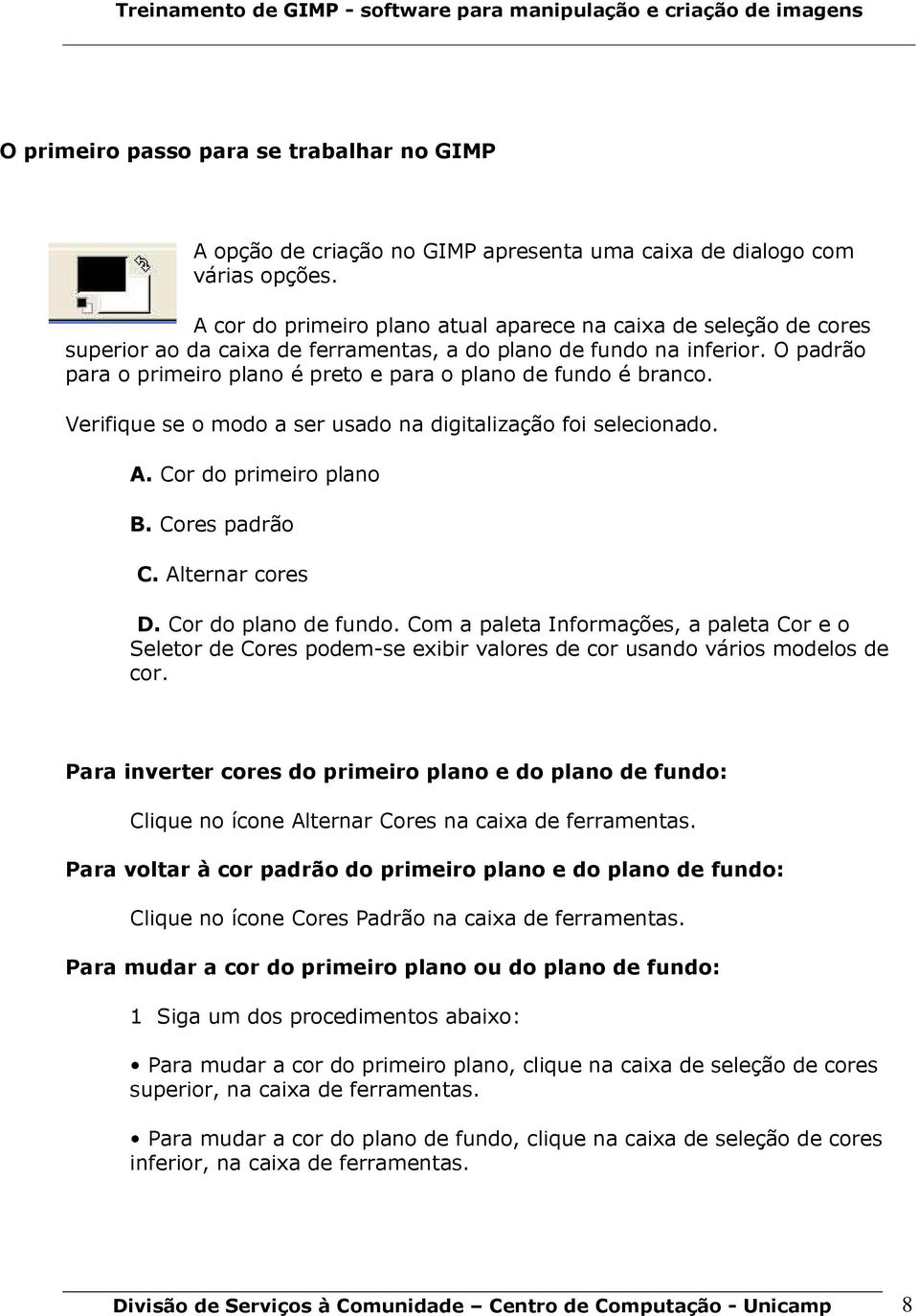 O padrão para o primeiro plano é preto e para o plano de fundo é branco. Verifique se o modo a ser usado na digitalização foi selecionado. A. Cor do primeiro plano B. Cores padrão C. Alternar cores D.