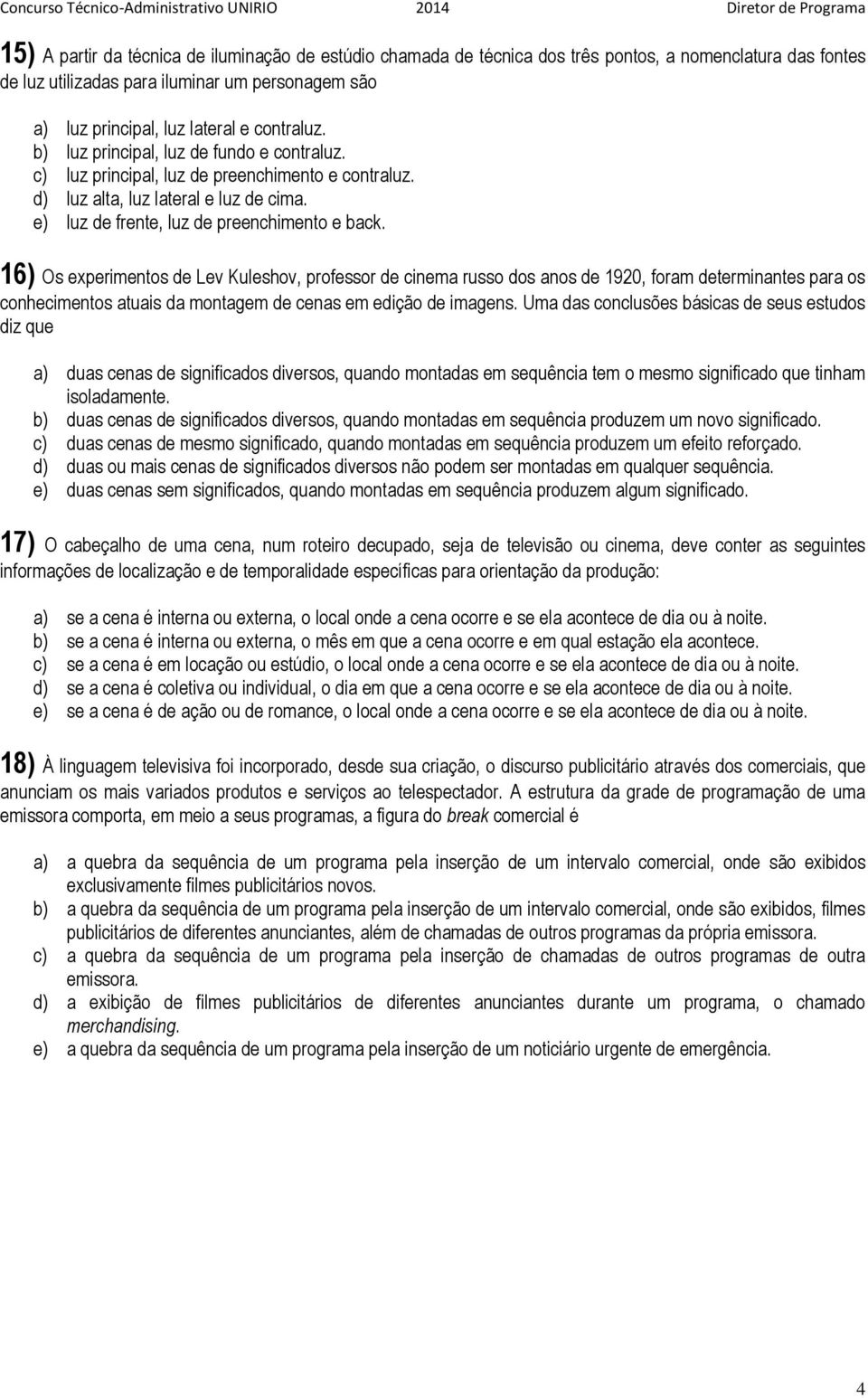 16) Os experimentos de Lev Kuleshov, professor de cinema russo dos anos de 1920, foram determinantes para os conhecimentos atuais da montagem de cenas em edição de imagens.