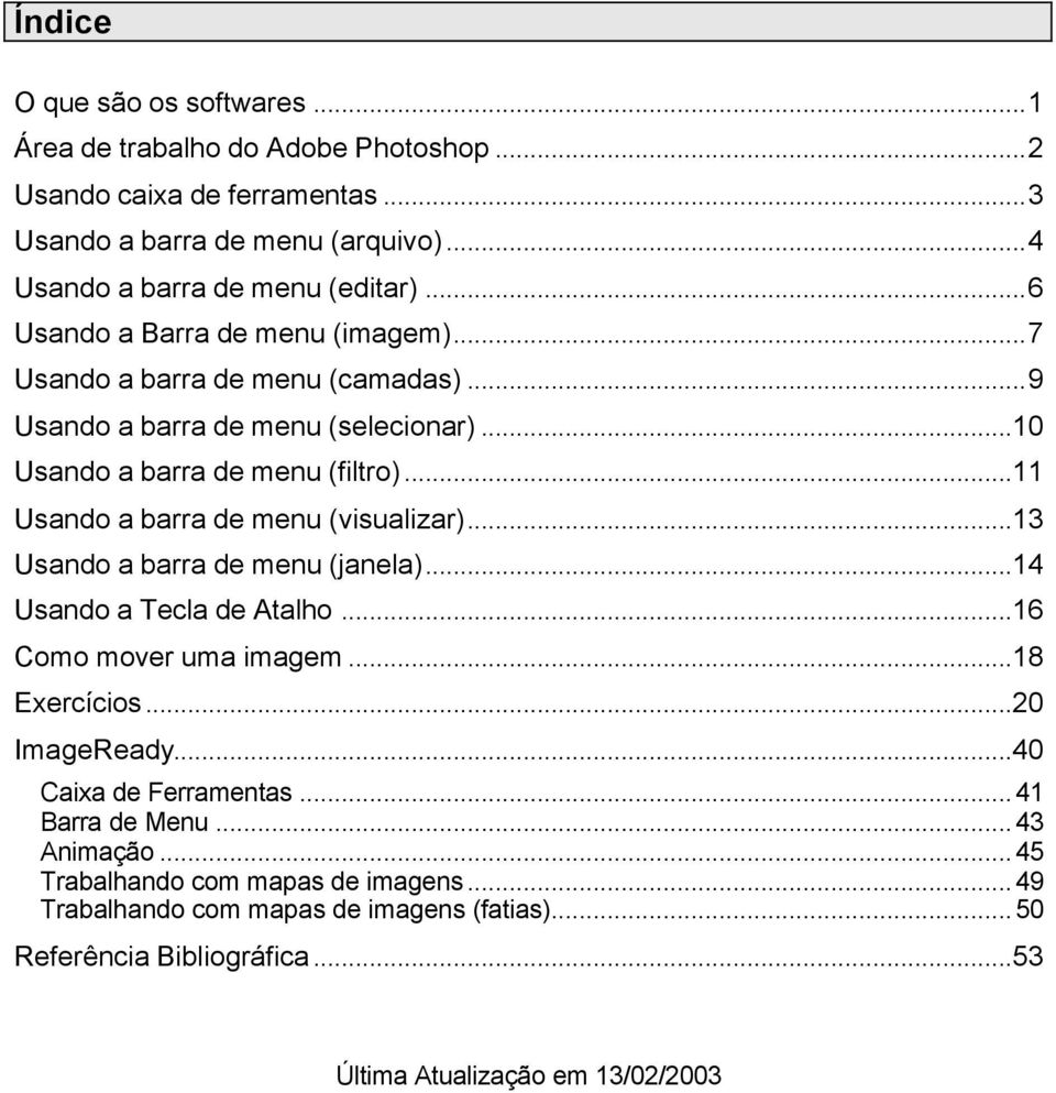 ..11 Usando a barra de menu (visualizar)...13 Usando a barra de menu (janela)...14 Usando a Tecla de Atalho...16 Como mover uma imagem...18 Exercícios...20 ImageReady.