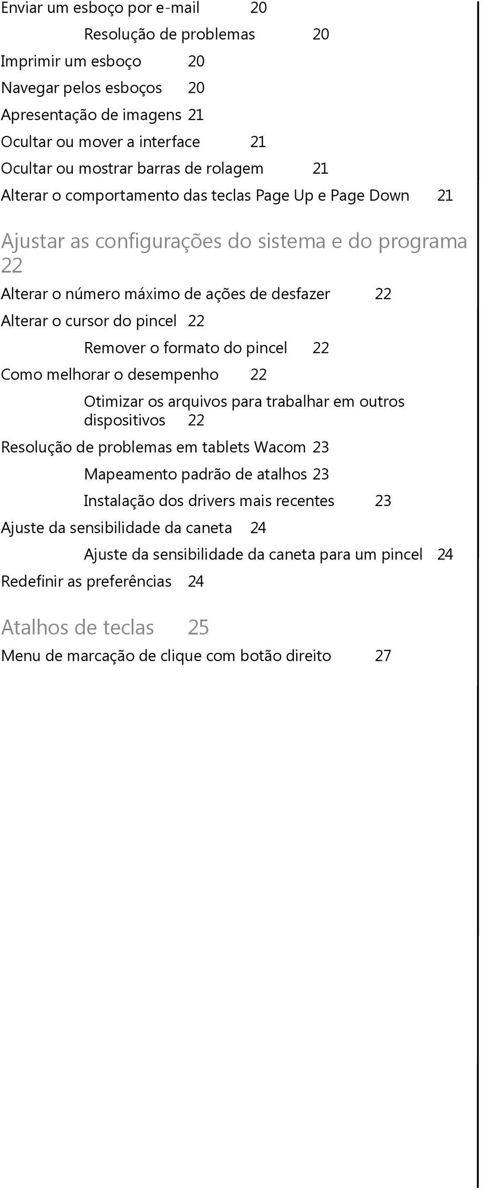 o formato do pincel 22 Como melhorar o desempenho 22 Otimizar os arquivos para trabalhar em outros dispositivos 22 Resolução de problemas em tablets Wacom 23 Mapeamento padrão de atalhos 23