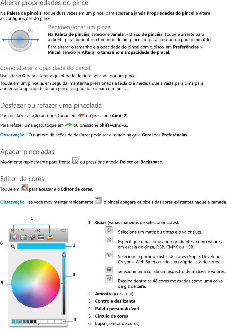 Para alterar o tamanho e a opacidade do pincel com o disco, em Preferências > Pincel, selecione Alterar o tamanho e a opacidade de pincel.