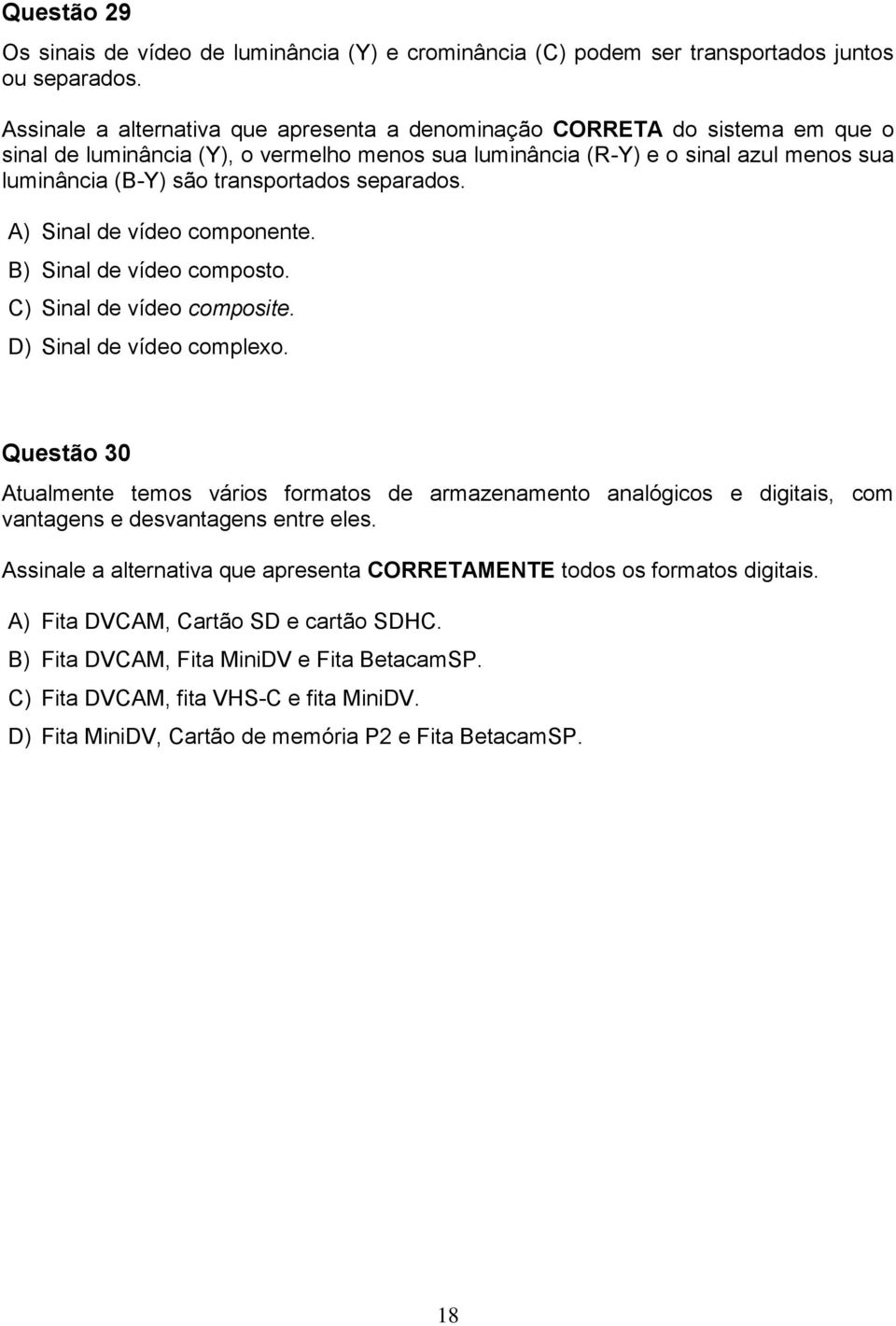 transportados separados. A) Sinal de vídeo componente. B) Sinal de vídeo composto. C) Sinal de vídeo composite. D) Sinal de vídeo complexo.