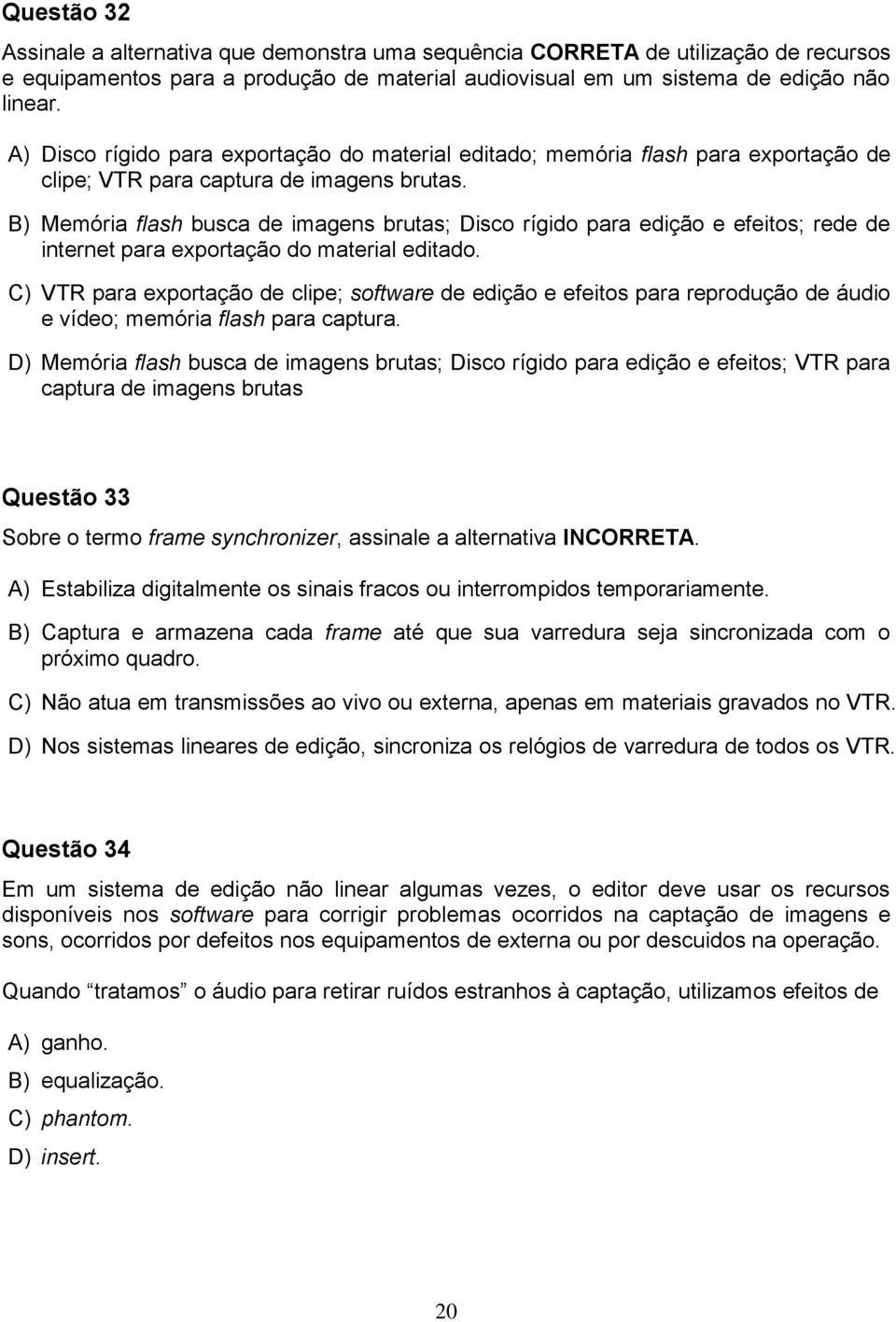 B) Memória flash busca de imagens brutas; Disco rígido para edição e efeitos; rede de internet para exportação do material editado.