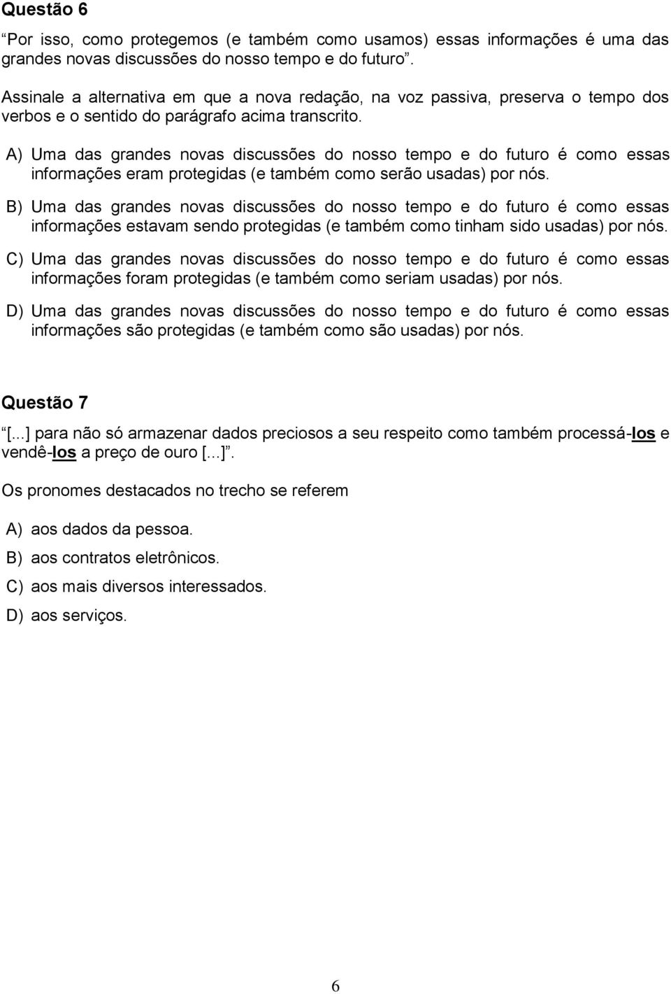 A) Uma das grandes novas discussões do nosso tempo e do futuro é como essas informações eram protegidas (e também como serão usadas) por nós.