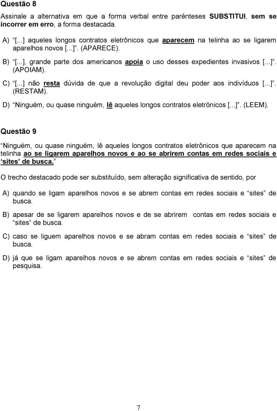 C) [...] não resta dúvida de que a revolução digital deu poder aos indivíduos [...]. (RESTAM). D) Ninguém, ou quase ninguém, lê aqueles longos contratos eletrônicos [...]. (LEEM).