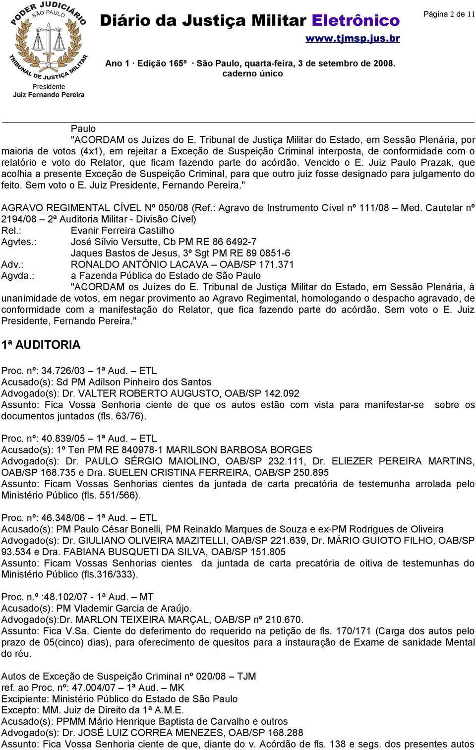 ficam fazendo parte do acórdão. Vencido o E. Juiz Paulo Prazak, que acolhia a presente Exceção de Suspeição Criminal, para que outro juiz fosse designado para julgamento do feito. Sem voto o E.