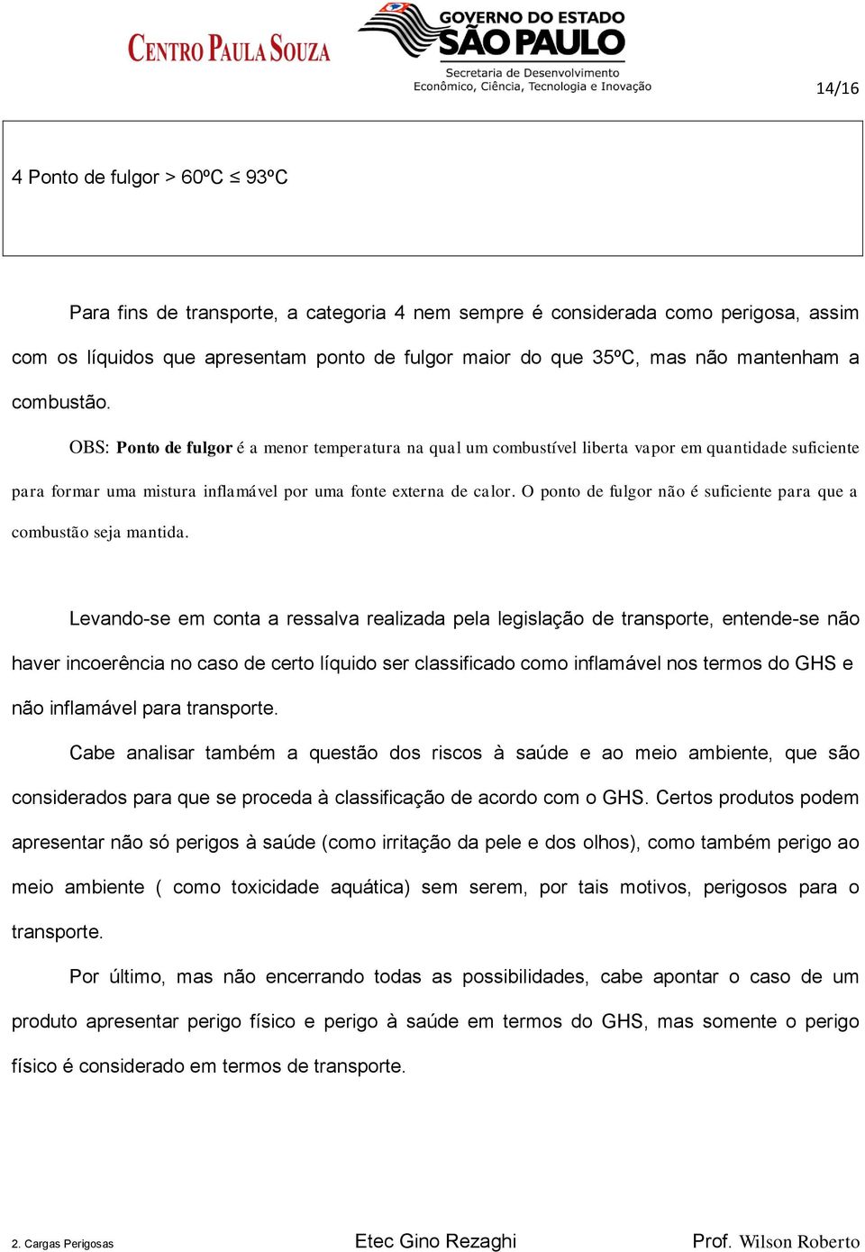 O ponto de fulgor não é suficiente para que a combustão seja mantida.