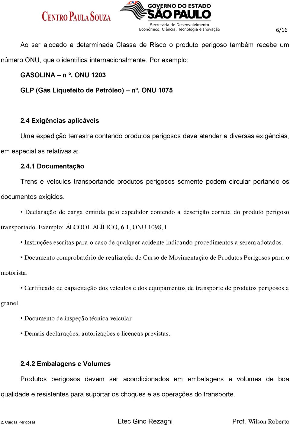 4.1 Documentação Trens e veículos transportando produtos perigosos somente podem circular portando os documentos exigidos.