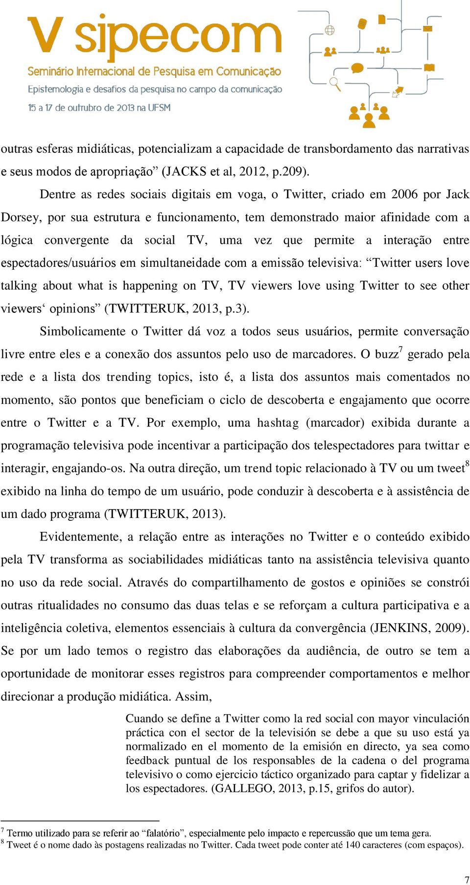 que permite a interação entre espectadores/usuários em simultaneidade com a emissão televisiva: Twitter users love talking about what is happening on TV, TV viewers love using Twitter to see other