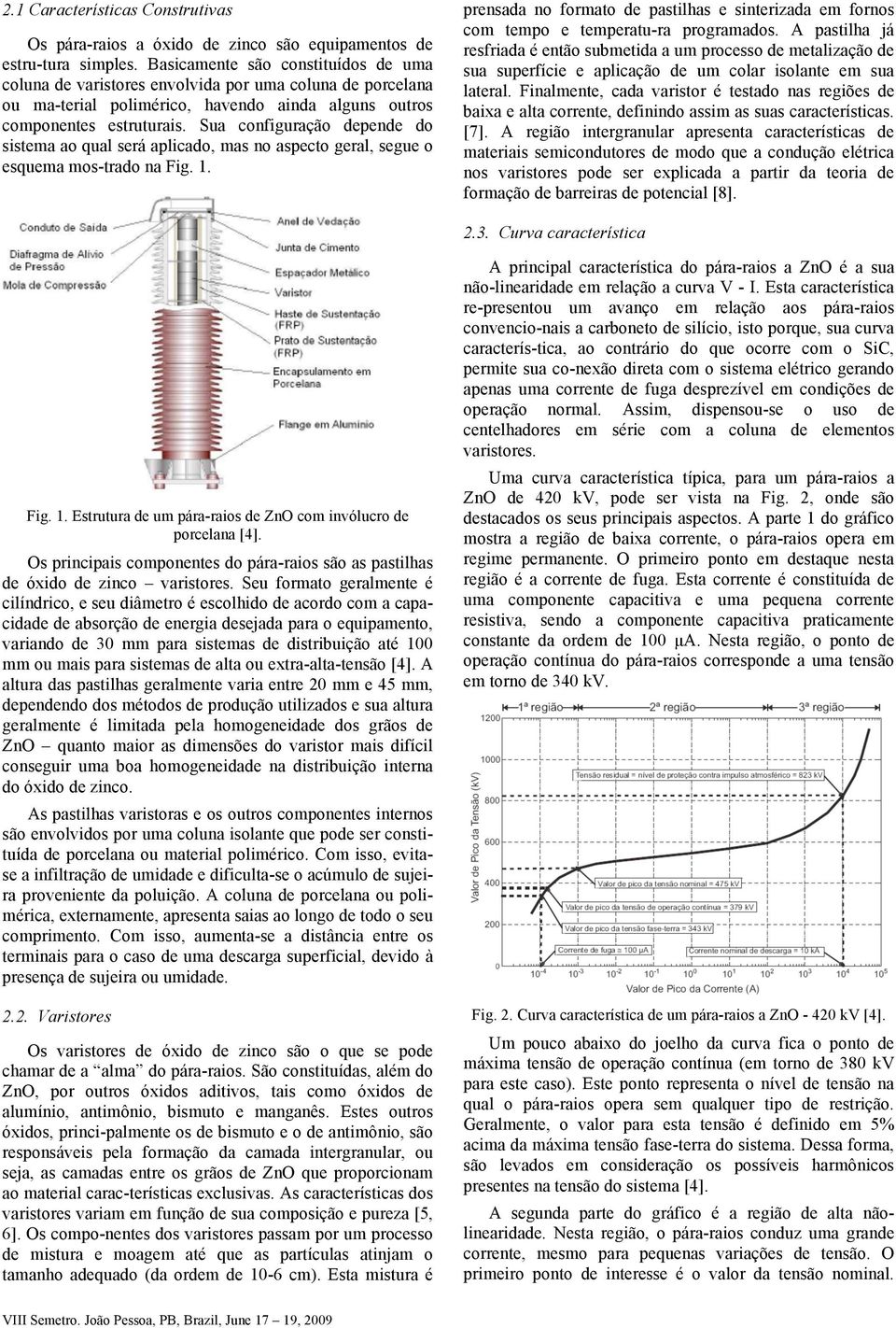 Sua configuração depende do sistema ao qual será aplicado, mas no aspecto geral, segue o esquema mos-trado na Fig. 1.