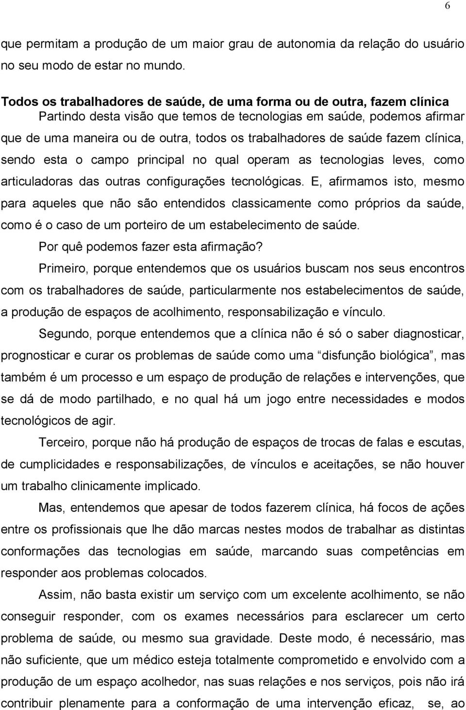 de saúde fazem clínica, sendo esta o campo principal no qual operam as tecnologias leves, como articuladoras das outras configurações tecnológicas.