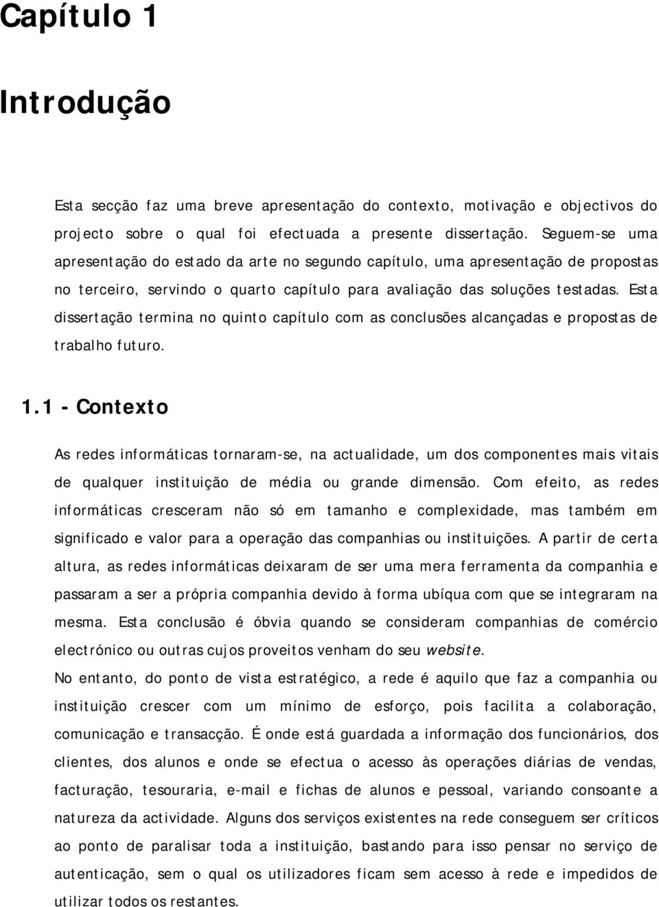 Esta dissertação termina no quinto capítulo com as conclusões alcançadas e propostas de trabalho futuro. 1.