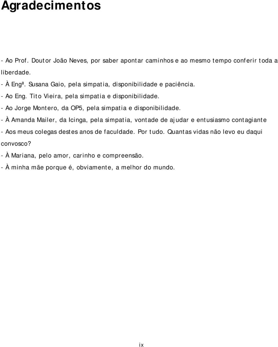 - Ao Jorge Montero, da OP5, pela simpatia e disponibilidade.