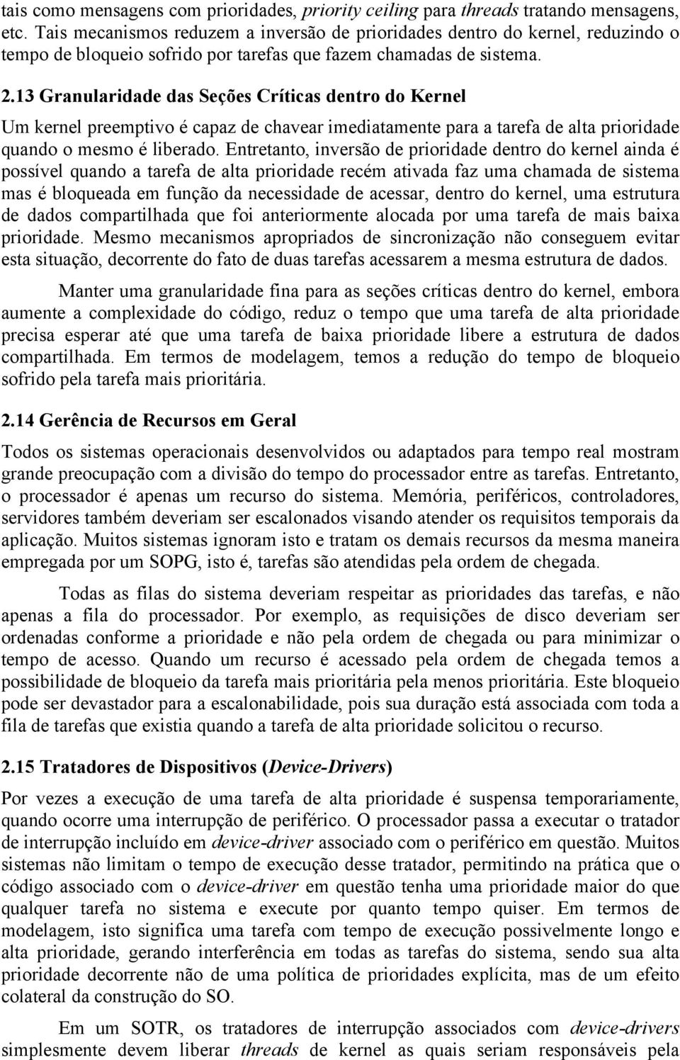 13 Granularidade das Seções Críticas dentro do Kernel Um kernel preemptivo é capaz de chavear imediatamente para a tarefa de alta prioridade quando o mesmo é liberado.