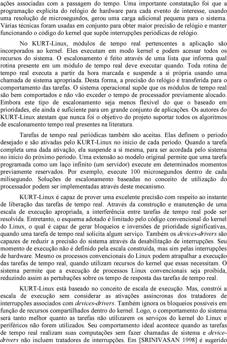 sistema. Várias técnicas foram usadas em conjunto para obter maior precisão de relógio e manter funcionando o código do kernel que supõe interrupções periódicas de relógio.