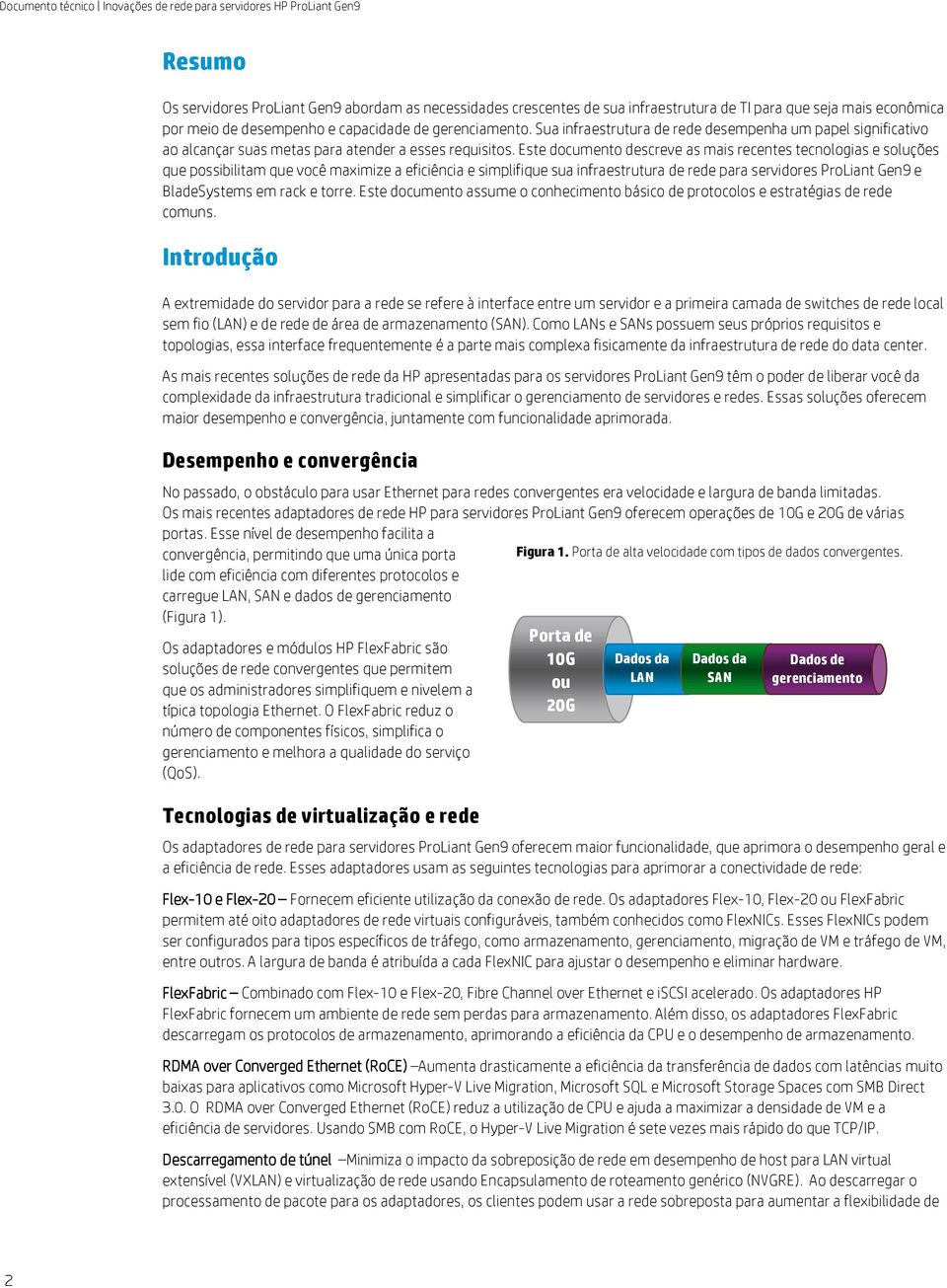 Este documento descreve as mais recentes tecnologias e soluções que possibilitam que você maximize a eficiência e simplifique sua infraestrutura de rede para servidores ProLiant Gen9 e BladeSystems