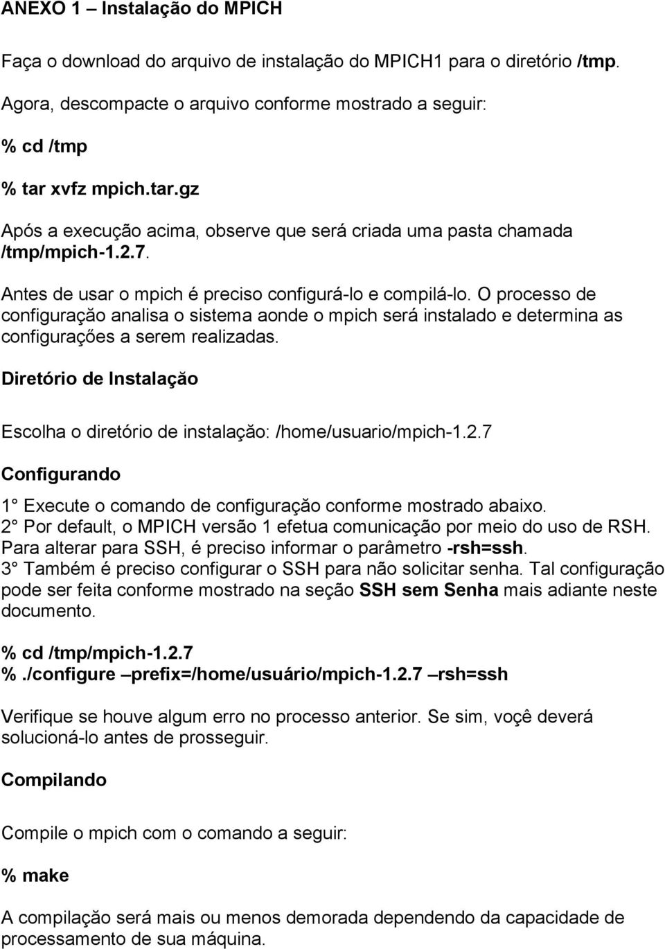 O processo de configuraçăo analisa o sistema aonde o mpich será instalado e determina as configuraçőes a serem realizadas.