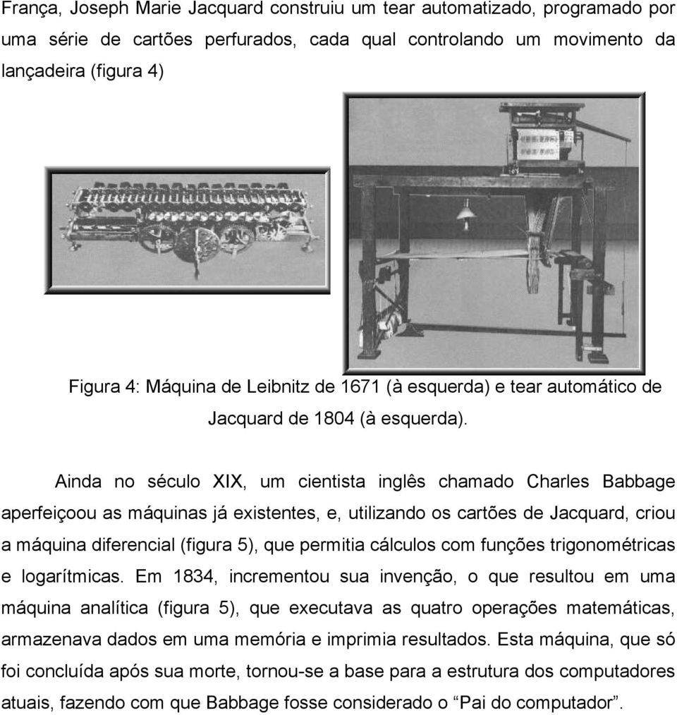 Ainda no século XIX, um cientista inglês chamado Charles Babbage aperfeiçoou as máquinas já existentes, e, utilizando os cartões de Jacquard, criou a máquina diferencial (figura 5), que permitia