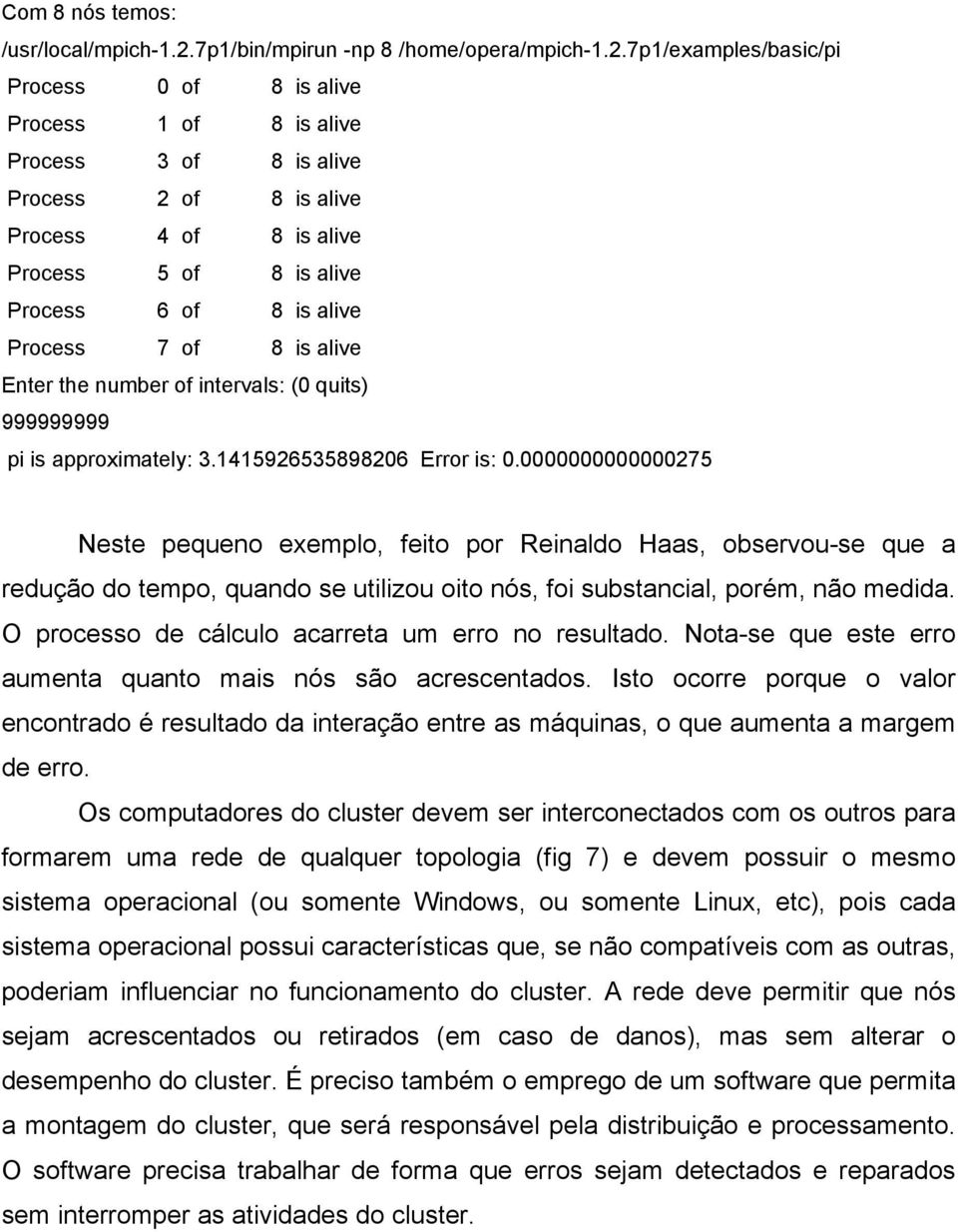 7p1/examples/basic/pi Process 0 of 8 is alive Process 1 of 8 is alive Process 3 of 8 is alive Process 2 of 8 is alive Process 4 of 8 is alive Process 5 of 8 is alive Process 6 of 8 is alive Process 7