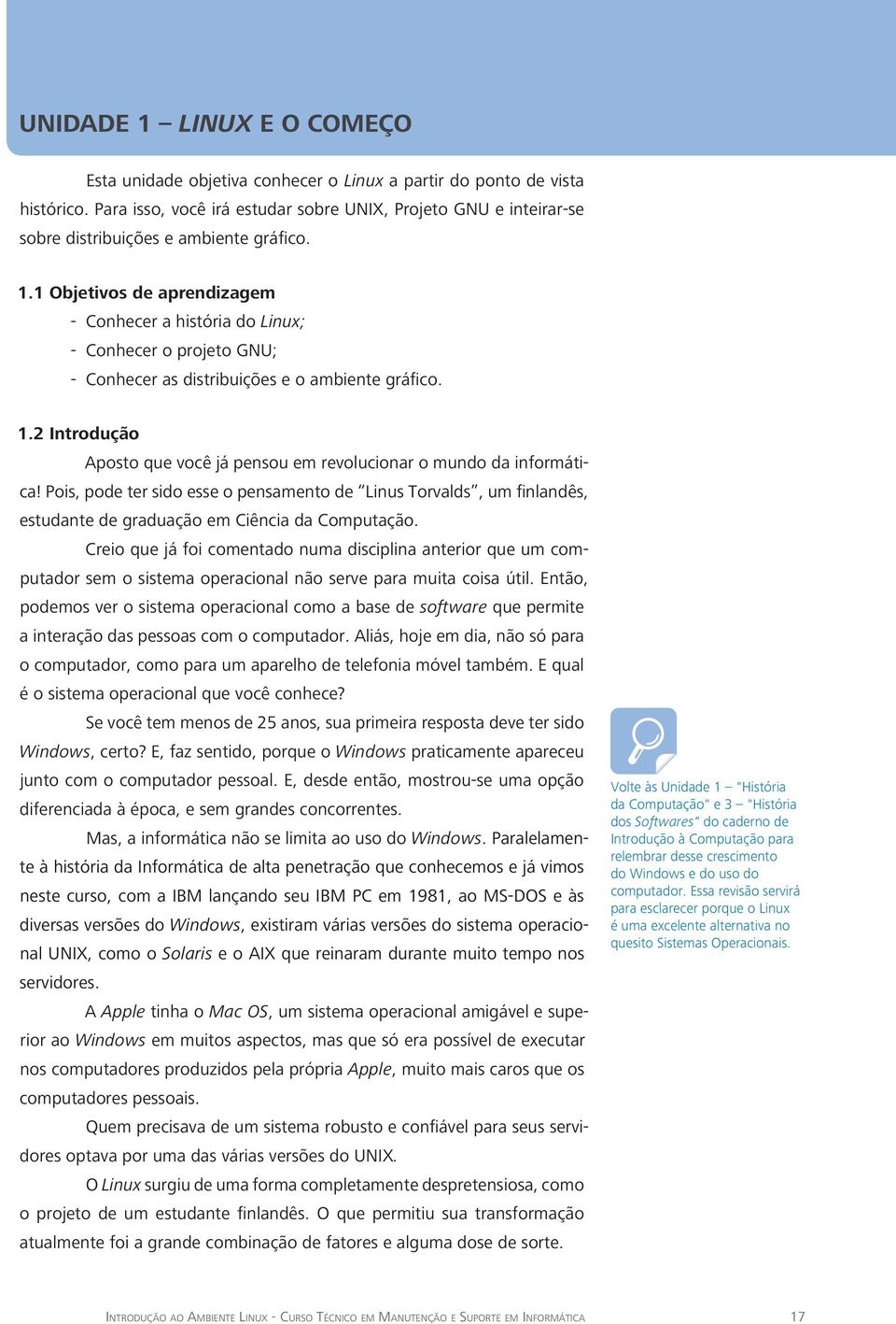 1 Objetivos de aprendizagem -- Conhecer a história do Linux; -- Conhecer o projeto GNU; -- Conhecer as distribuições e o ambiente gráfico. 1.