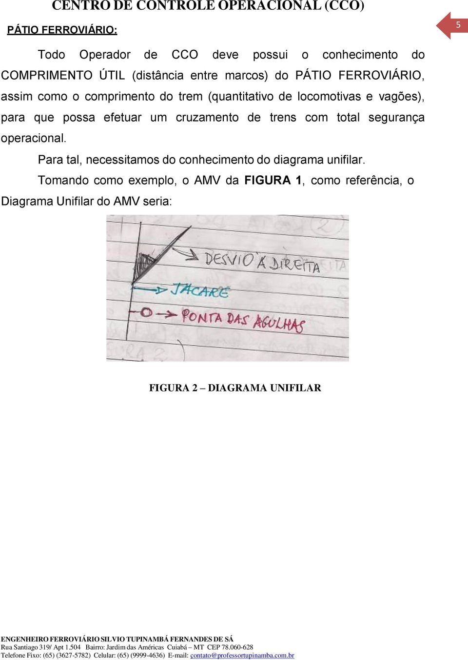 cruzamento de trens com total segurança operacional. Para tal, necessitamos do conhecimento do diagrama unifilar.