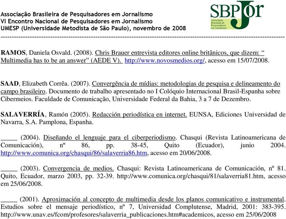 Documento de trabalho apresentado no I Colóquio Internacional Brasil-Espanha sobre Cibermeios. Faculdade de Comunicação, Universidade Federal da Bahia, 3 a 7 de Dezembro. SALAVERRÍA, Ramón (2005).