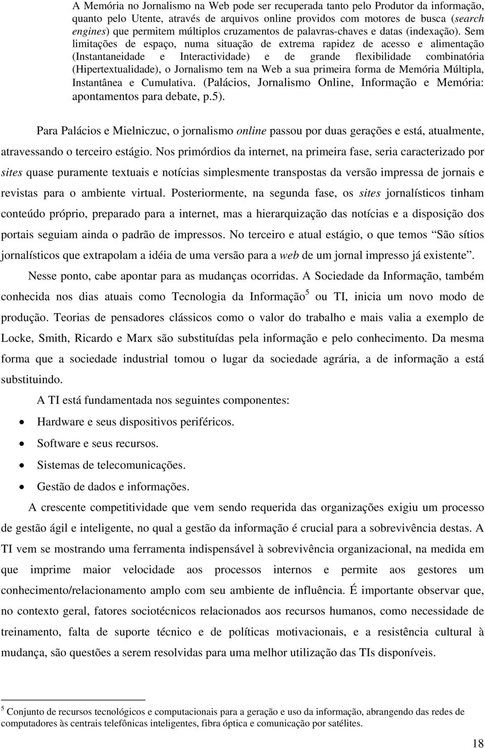 Sem limitações de espaço, numa situação de extrema rapidez de acesso e alimentação (Instantaneidade e Interactividade) e de grande flexibilidade combinatória (Hipertextualidade), o Jornalismo tem na