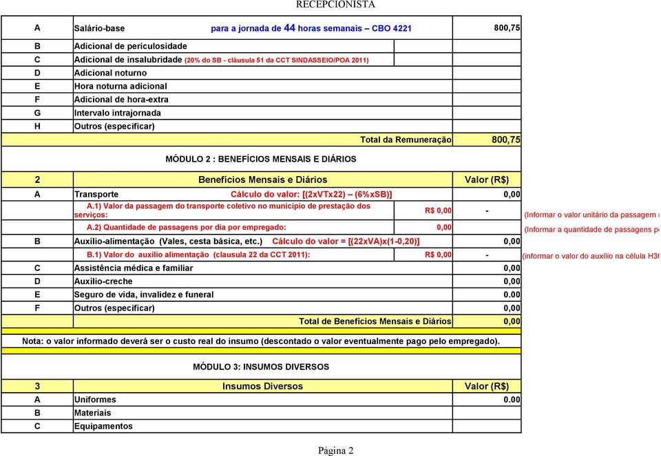 Valor (R$) A Transporte Cálculo do valor: [(2xVTx22) (6%xSB)] 0,00 A.1) Valor da passagem do transporte coletivo no município de prestação dos serviços: A.