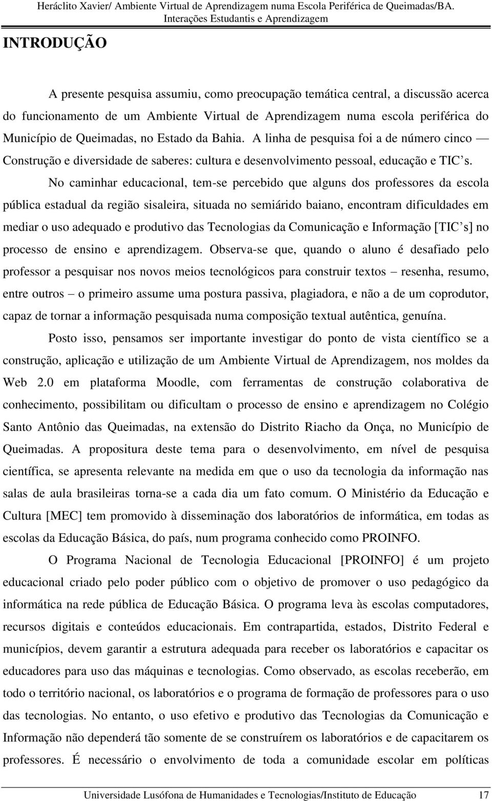 No caminhar educacional, tem-se percebido que alguns dos professores da escola pública estadual da região sisaleira, situada no semiárido baiano, encontram dificuldades em mediar o uso adequado e