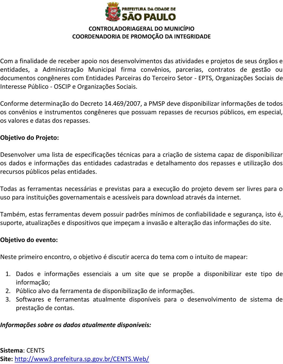 469/2007, a PMSP deve disponibilizar informações de todos os convênios e instrumentos congêneres que possuam repasses de recursos públicos, em especial, os valores e datas dos repasses.