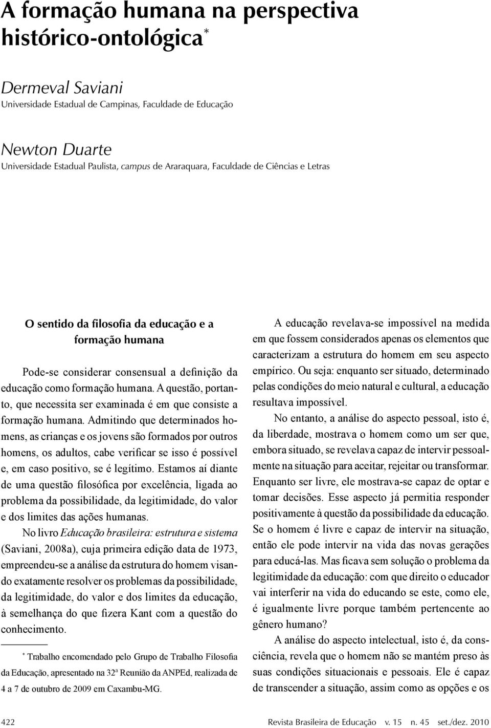 A questão, portanto, que necessita ser examinada é em que consiste a formação humana.