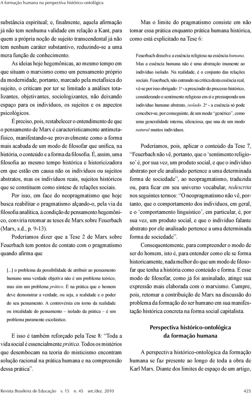 As ideias hoje hegemônicas, ao mesmo tempo em que situam o marxismo como um pensamento próprio da modernidade, portanto, marcado pela metafísica do sujeito, o criticam por ter se limitado a análises