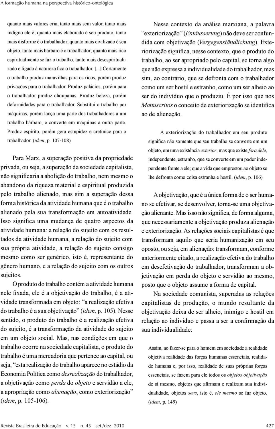 trabalhador. [...] Certamente o trabalho produz maravilhas para os ricos, porém produz privações para o trabalhador. Produz palácios, porém para o trabalhador produz choupanas.