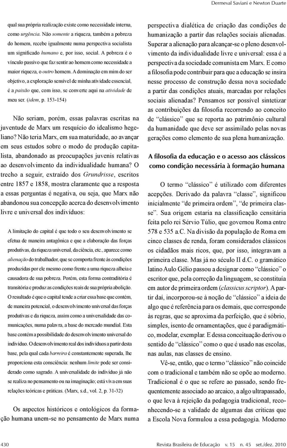 A pobreza é o vínculo passivo que faz sentir ao homem como necessidade a maior riqueza, o outro homem.