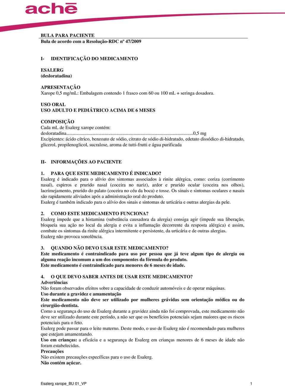 ..0,5 mg Excipientes: ácido cítrico, benzoato de sódio, citrato de sódio di-hidratado, edetato dissódico di-hidratado, glicerol, propilenoglicol, sucralose, aroma de tutti-frutti e água purificada