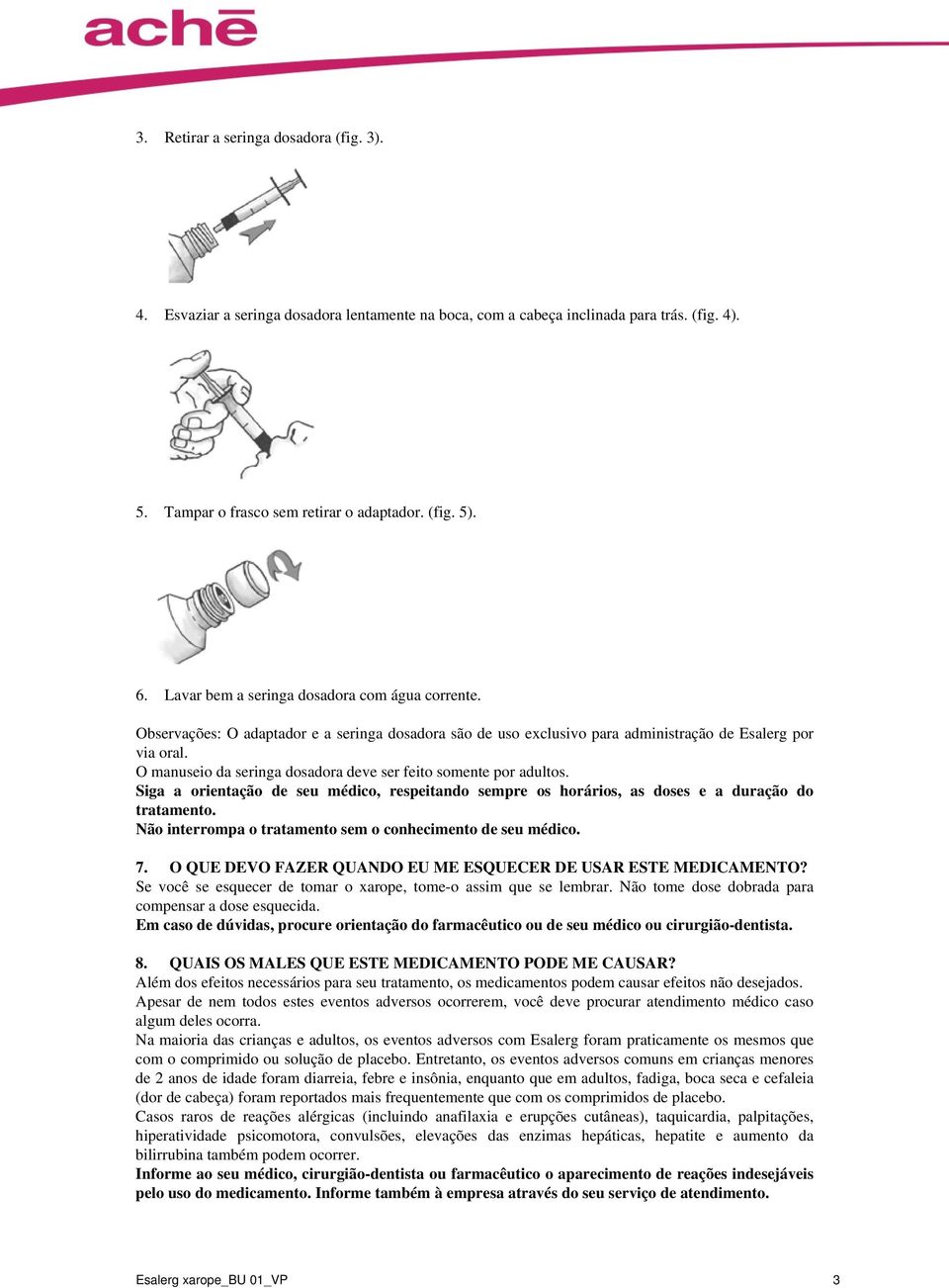 O manuseio da seringa dosadora deve ser feito somente por adultos. Siga a orientação de seu médico, respeitando sempre os horários, as doses e a duração do tratamento.