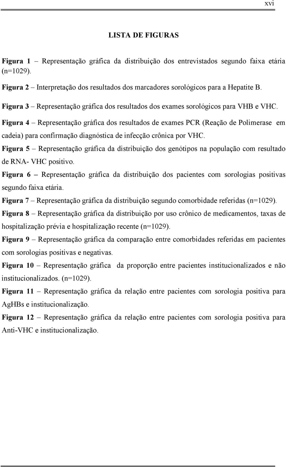 Figura 4 Representação gráfica dos resultados de exames PCR (Reação de Polimerase em cadeia) para confirmação diagnóstica de infecção crônica por VHC.