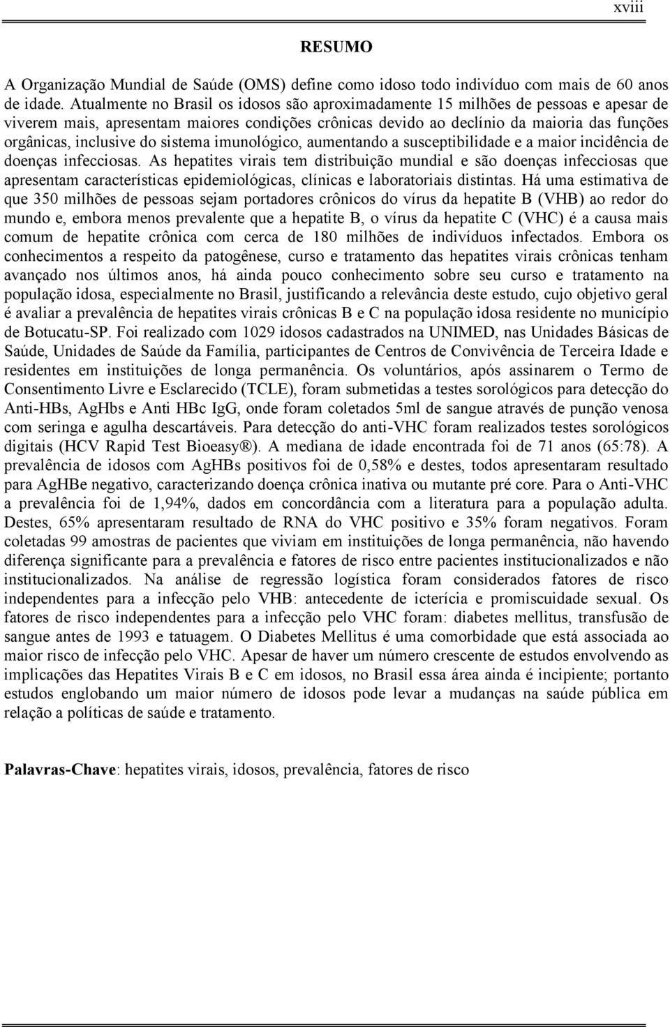 do sistema imunológico, aumentando a susceptibilidade e a maior incidência de doenças infecciosas.