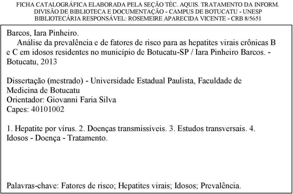 Análise da prevalência e de fatores de risco para as hepatites virais crônicas B e C em idosos residentes no município de Botucatu-SP / Iara Pinheiro Barcos.