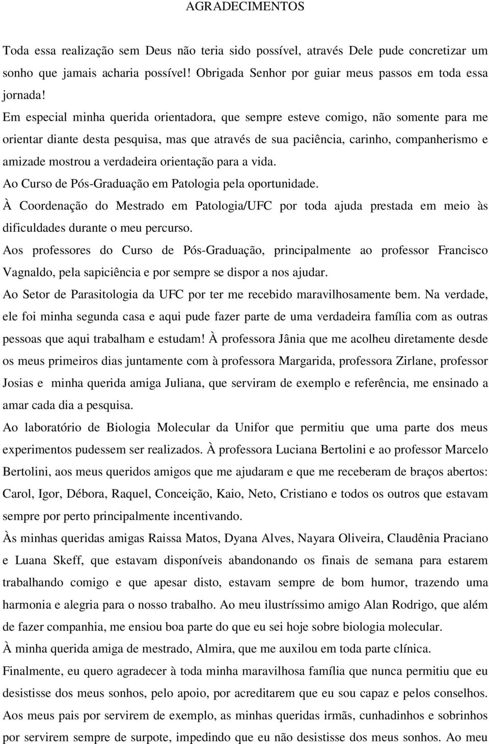 verdadeira orientação para a vida. Ao Curso de Pós-Graduação em Patologia pela oportunidade.