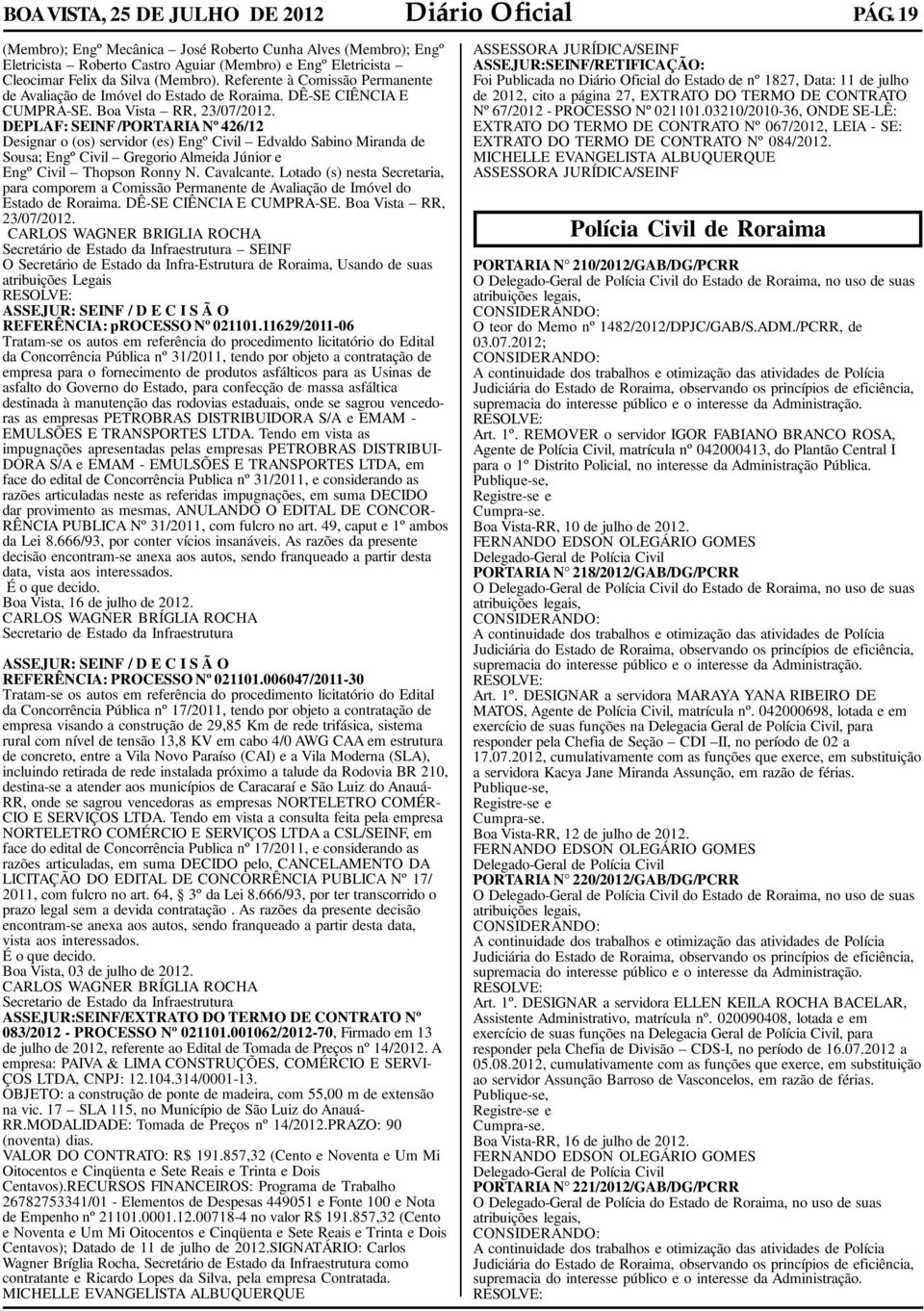 Referente à Comissão Permanente de Avaliação de Imóvel do Estado de Roraima. DÊ-SE CIÊNCIA E CUMPRA-SE. Boa Vista RR, 23/07/2012.