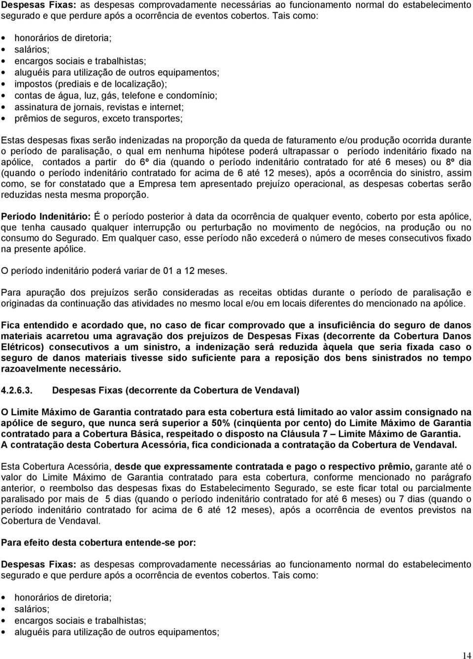 telefone e condomínio; assinatura de jornais, revistas e internet; prêmios de seguros, exceto transportes; Estas despesas fixas serão indenizadas na proporção da queda de faturamento e/ou produção