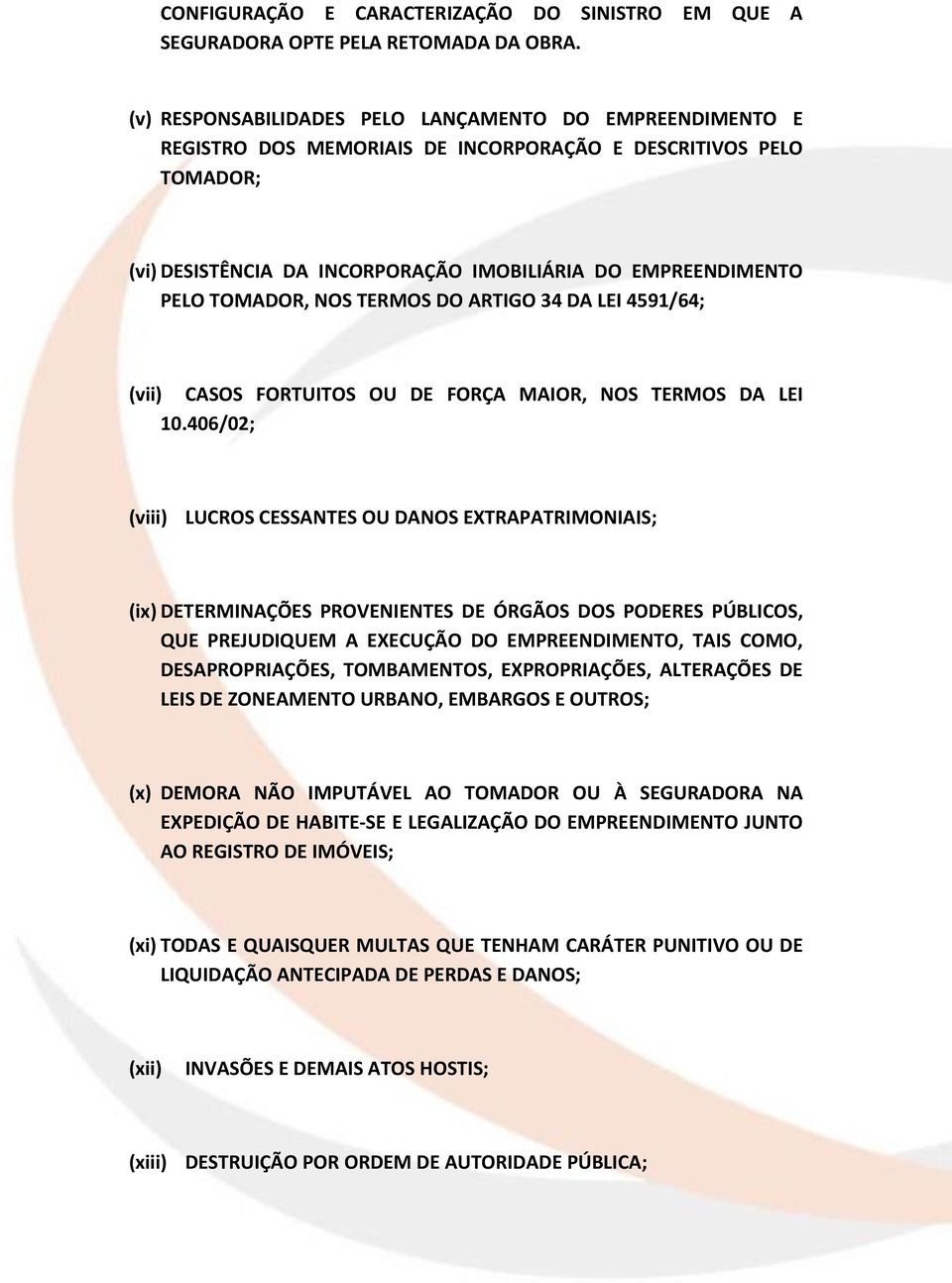 TOMADOR, NOS TERMOS DO ARTIGO 34 DA LEI 4591/64; (vii) CASOS FORTUITOS OU DE FORÇA MAIOR, NOS TERMOS DA LEI 10.