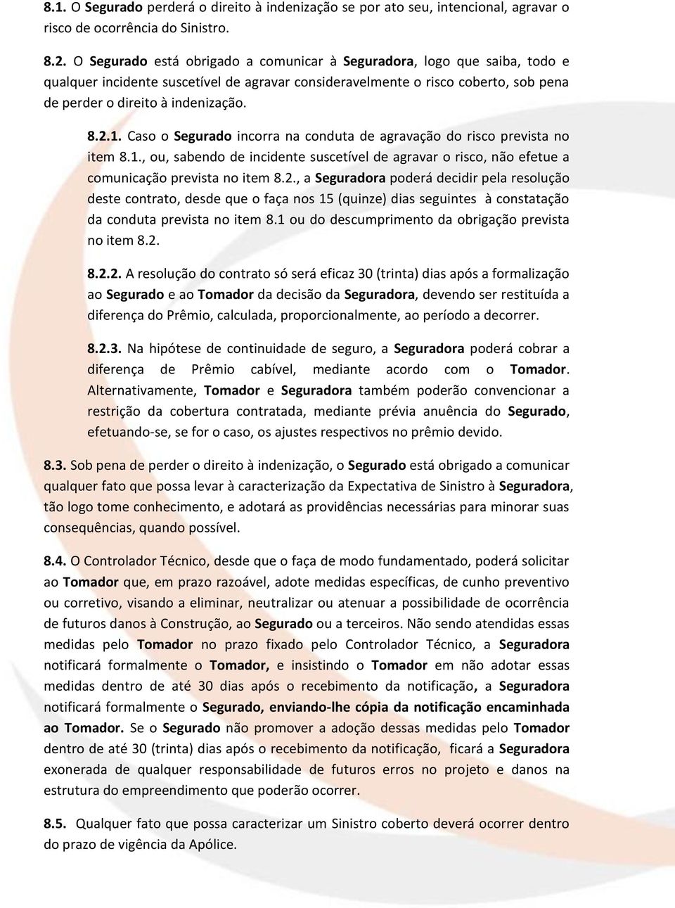 Caso o Segurado incorra na conduta de agravação do risco prevista no item 8.1., ou, sabendo de incidente suscetível de agravar o risco, não efetue a comunicação prevista no item 8.2.