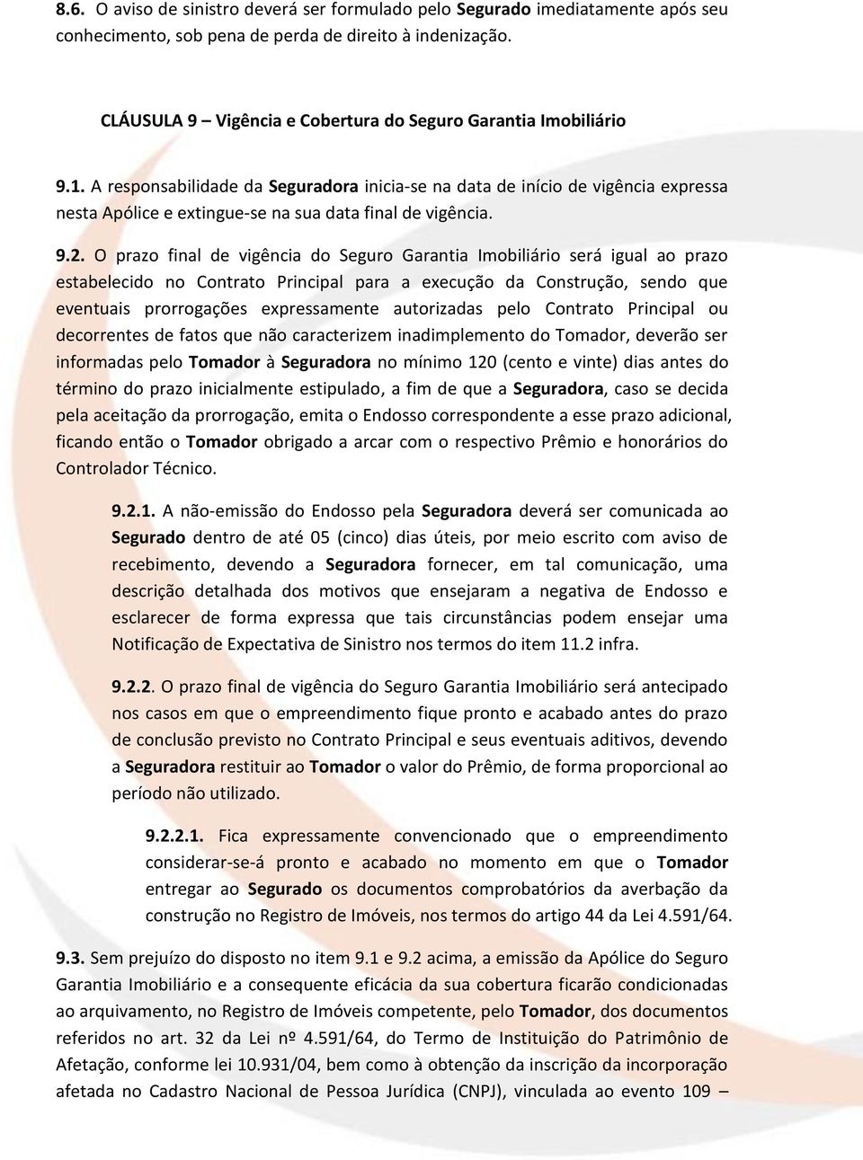 A responsabilidade da Seguradora inicia-se na data de início de vigência expressa nesta Apólice e extingue-se na sua data final de vigência. 9.2.